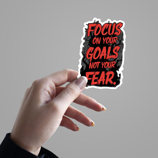 Focus On Your Goals, Not Your Fear - Sticker