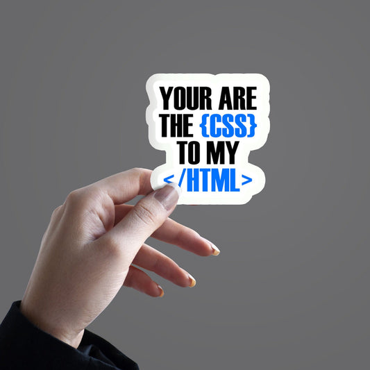 You are the {CSS} to my </HTML> - Sticker