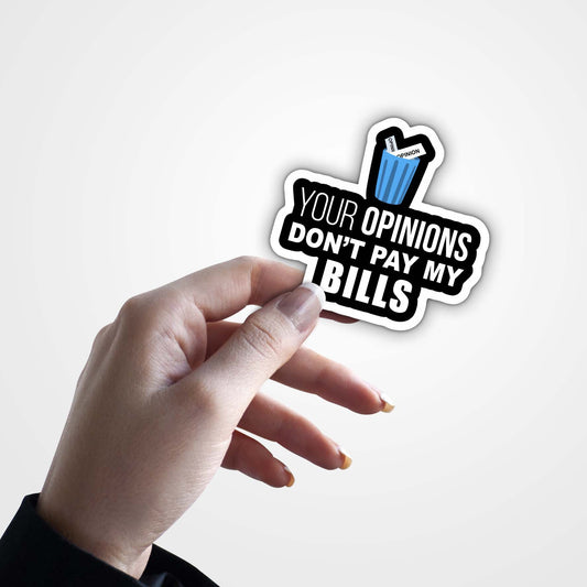 Your Opinions Don't Pay My Bills - Sticker