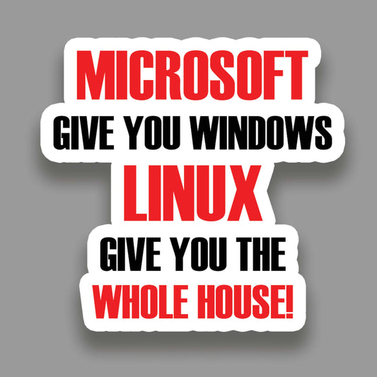 Microsoft give you windows, Linux give you the whole house - Sticker
