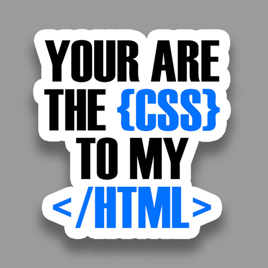 You are the {CSS} to my </HTML> - Sticker