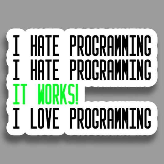 I hate programming, It works, I love programming - Sticker