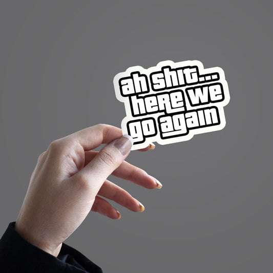 Ah shit here we go again.. - Sticker